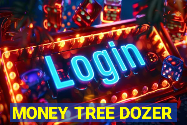 MONEY TREE DOZER